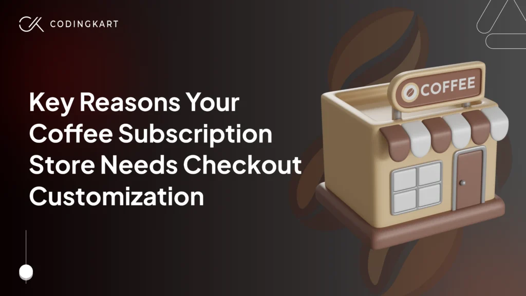 Reasons your Store Need Coffee Subscription Checkout Customization