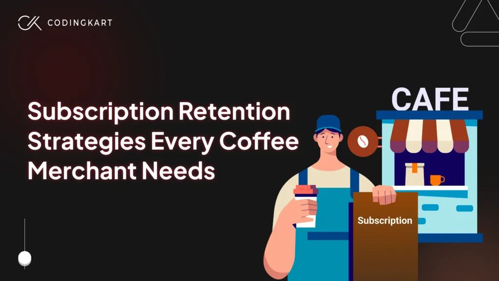 Subscription Retention Strategies Every Coffee Merchant Needs to Scale up